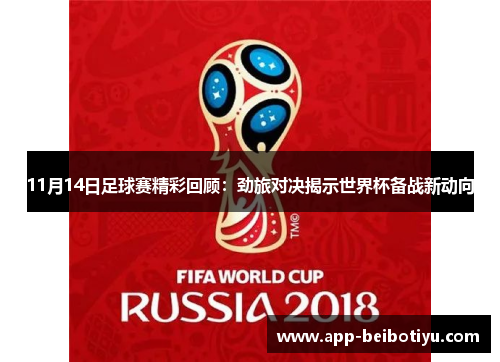 11月14日足球赛精彩回顾：劲旅对决揭示世界杯备战新动向
