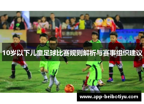 10岁以下儿童足球比赛规则解析与赛事组织建议